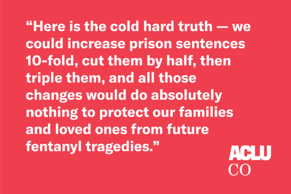 Red background with text Here is the cold hard truth — we could increase prison sentences 10-fold, cut them by half, then triple them, and all those changes would do absolutely nothing to protect our families and loved ones from future fentanyl tragedies.
