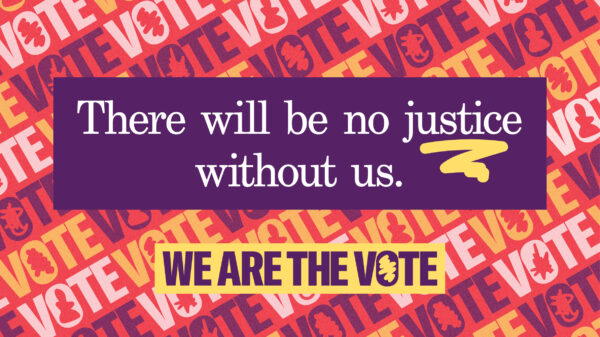 there will be no justice without us text on top of colorful we are the vote repeating text