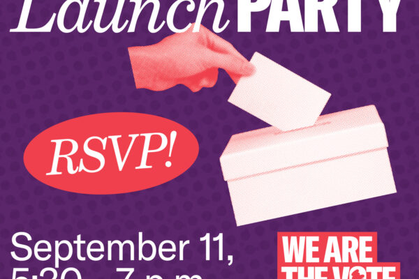 Launch party RSVP September 11, 5:30 - 7 p.m. text with image of ballot being inserted into a box, and We are the Vote logo
