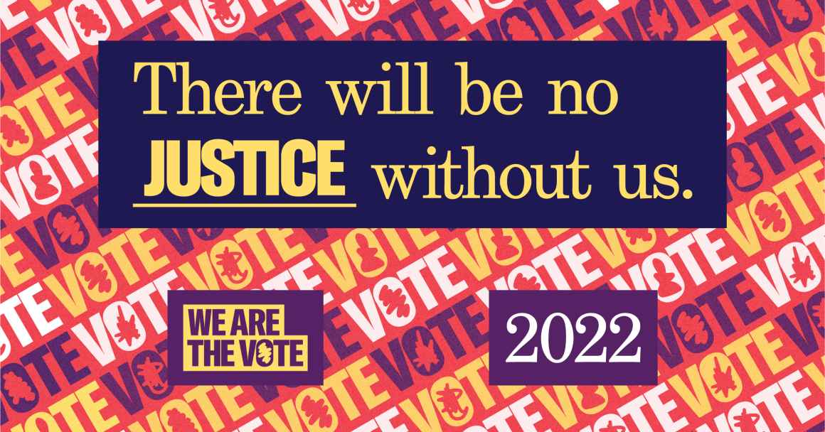 there will be no justice without us text on top of colorful we are the vote repeating text